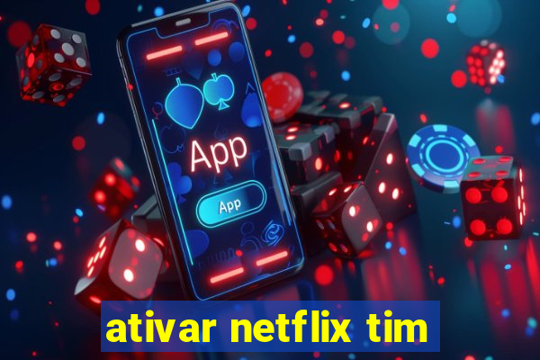 ativar netflix tim